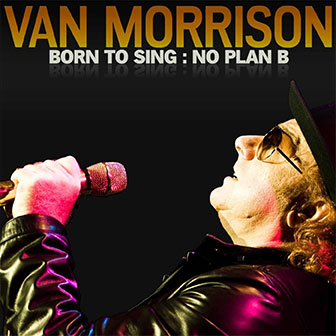 "Born To Sing: No Plan B" album by Van Morrison "Born To Sing: No Plan B" album by Van Morrison