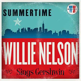"Summertime: Willie Nelson Sings Gershwin" album by Willie Nelson "Summertime: Willie Nelson Sings Gershwin" album by Willie Nelson