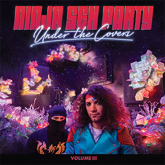 "Under The Covers, Volume III" album by Ninja Sex Party "Under The Covers, Volume III" album by Ninja Sex Party