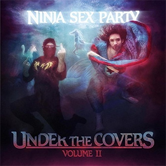 "Under The Covers, Volume II" album by Ninja Sex Party "Under The Covers, Volume II" album by Ninja Sex Party