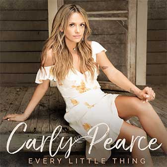 "Every Little Thing" by Carly Pearce "Every Little Thing" by Carly Pearce