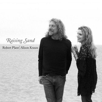"Raising Sand" album by Robert Plant & Alison Krauss "Raising Sand" album by Robert Plant & Alison Krauss