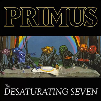 "The Desaturating Seven" album by Primus "The Desaturating Seven" album by Primus