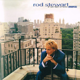 "If We Fall In Love Tonight" by Rod Stewart "If We Fall In Love Tonight" by Rod Stewart