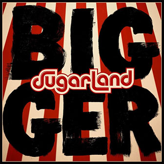 "Bigger" album by Sugarland "Bigger" album by Sugarland