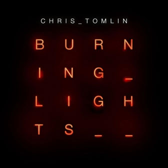 "Burning Lights" album by Chris Tomlin "Burning Lights" album by Chris Tomlin