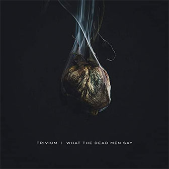 "What The Dead Men Say" album by Trivium "What The Dead Men Say" album by Trivium