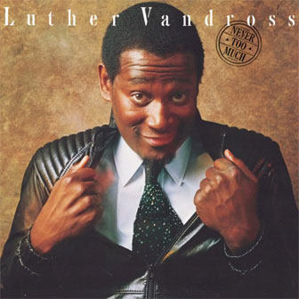 "Never Too Much" album by Luther Vandross "Never Too Much" album by Luther Vandross