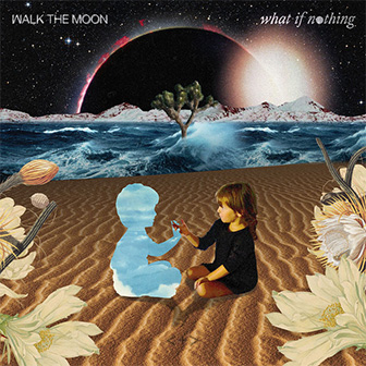 "What If Nothing" album by Walk The Moon "What If Nothing" album by Walk The Moon