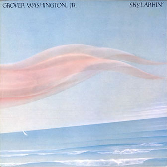 "Skylarkin'" album by Grover Washington, Jr. "Skylarkin'" album by Grover Washington, Jr.