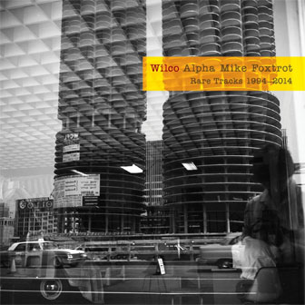 "Alpha Mike Foxtrot: Rare Tracks 1994‑2014" album by Wilco "Alpha Mike Foxtrot: Rare Tracks 1994‑2014" album by Wilco