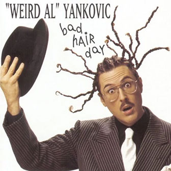 "Bad Hair Day" album by Weird Al Yankovic "Bad Hair Day" album by Weird Al Yankovic