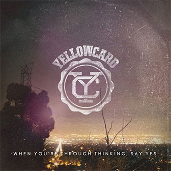 "When You're Through Thinking, Say Yes" album by Yellowcard "When You're Through Thinking, Say Yes" album by Yellowcard