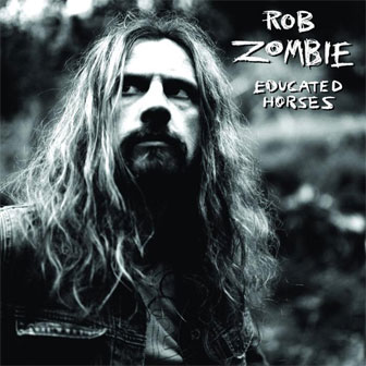"Educated Horses" album by Rob Zombie "Educated Horses" album by Rob Zombie
