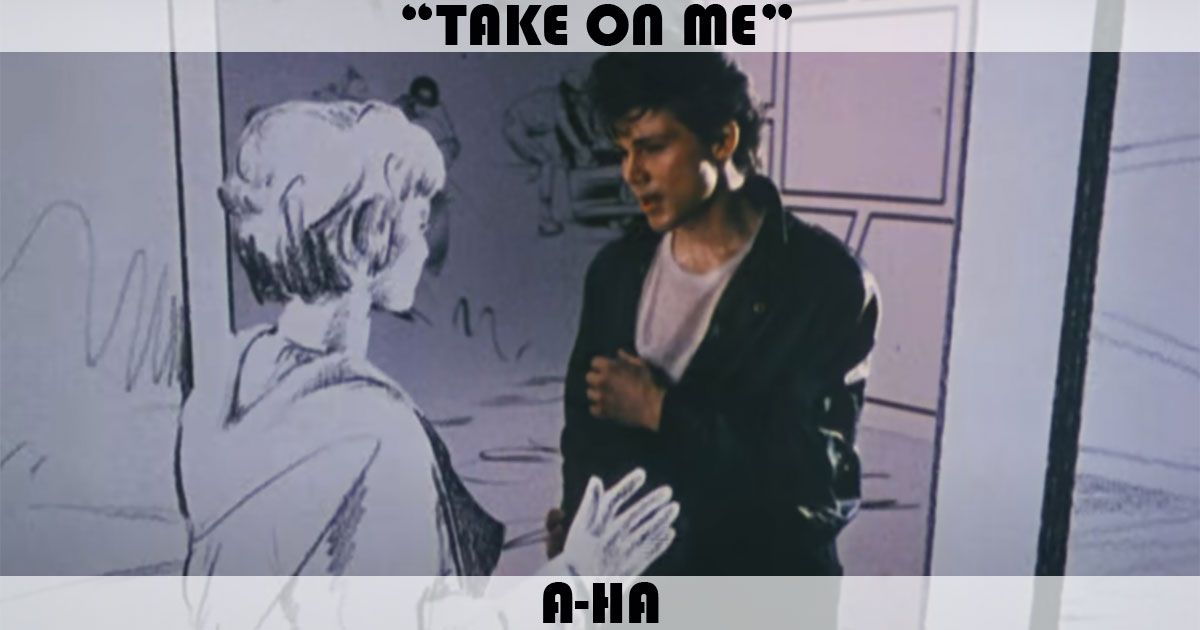"Take On Me" by A-Ha "Take On Me" by A-Ha