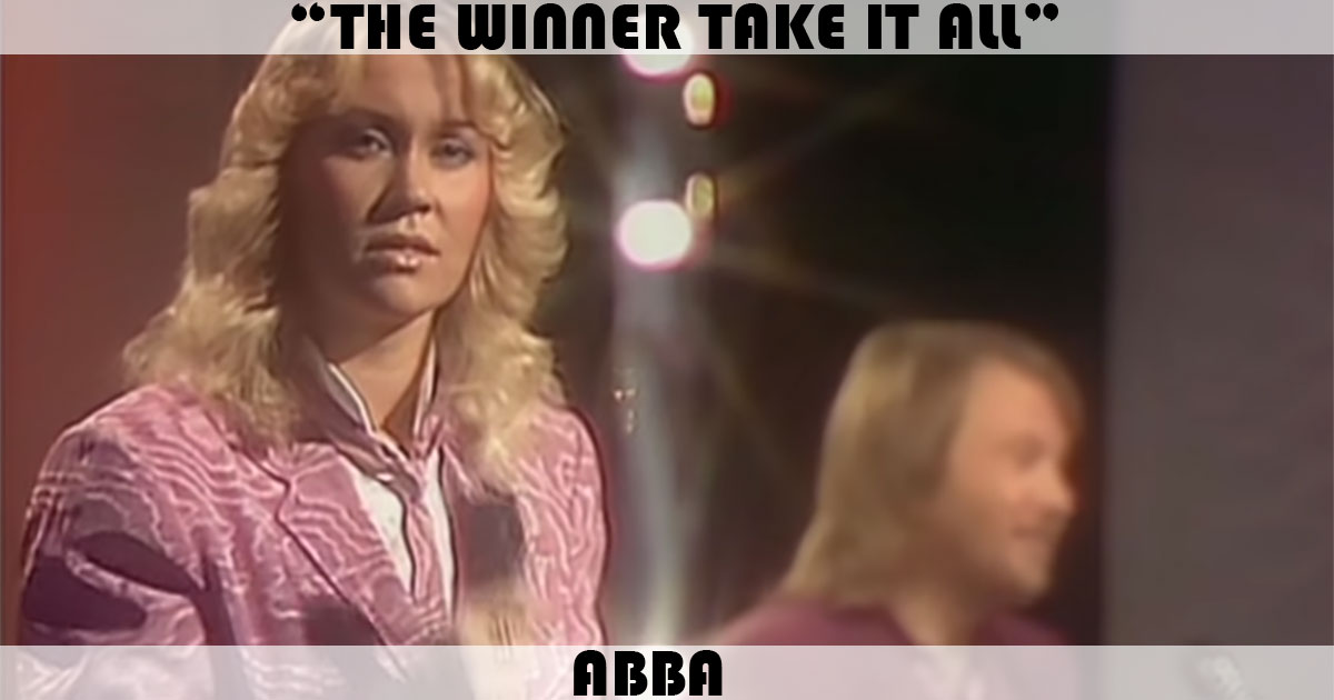 "The Winner Takes It All" by ABBA "The Winner Takes It All" by ABBA