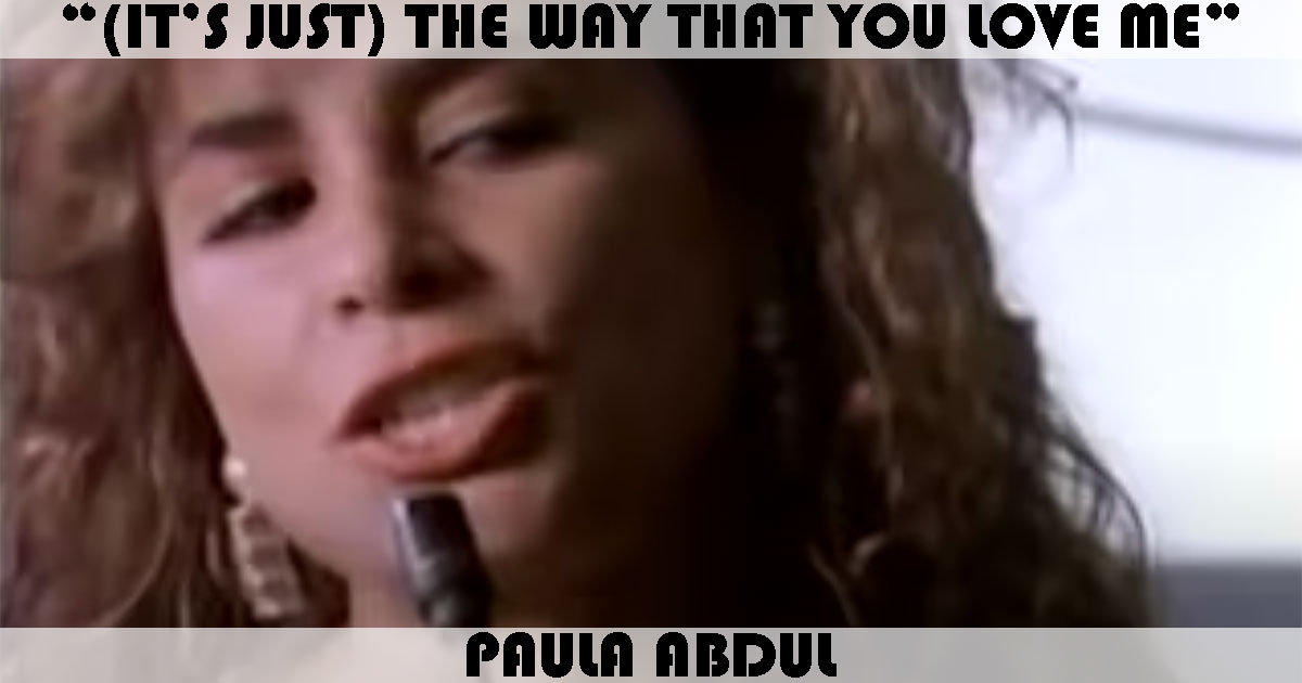 "(It's Just) The Way That You Love Me" by Paula Abdul "(It's Just) The Way That You Love Me" by Paula Abdul
