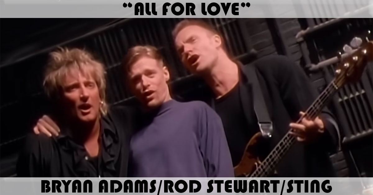 "All For Love" by Bryan Adams, Rod Stewart, & Sting "All For Love" by Bryan Adams, Rod Stewart, & Sting