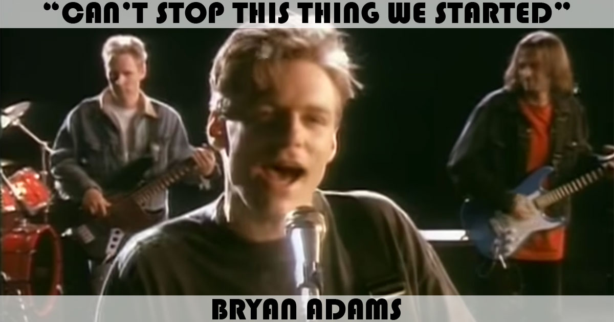 "Can't Stop This Thing We Started" by Bryan Adams "Can't Stop This Thing We Started" by Bryan Adams
