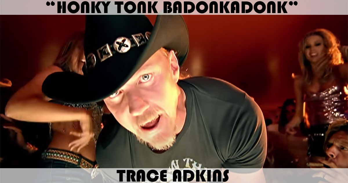 "Honky Tonk Badonkadonk" by Trace Adkins "Honky Tonk Badonkadonk" by Trace Adkins