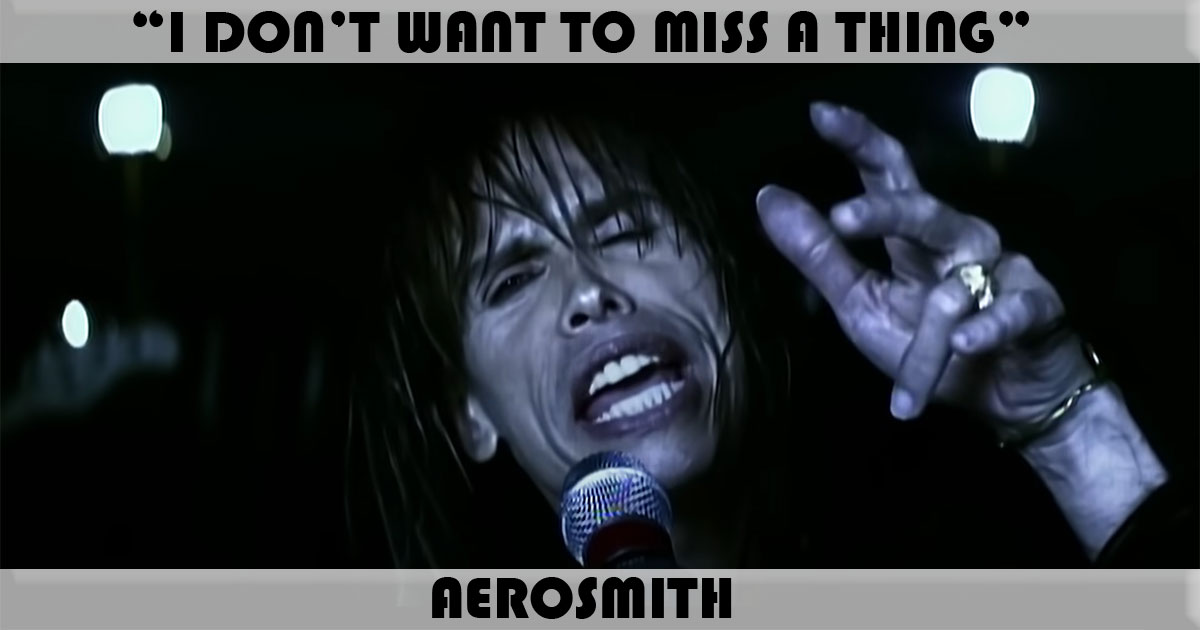 "I Don't Want To Miss A Thing" by Aerosmith "I Don't Want To Miss A Thing" by Aerosmith