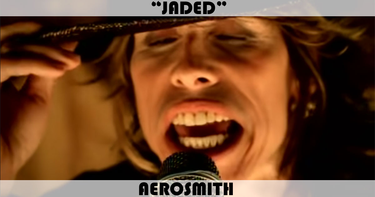 "Jaded" by Aerosmith "Jaded" by Aerosmith