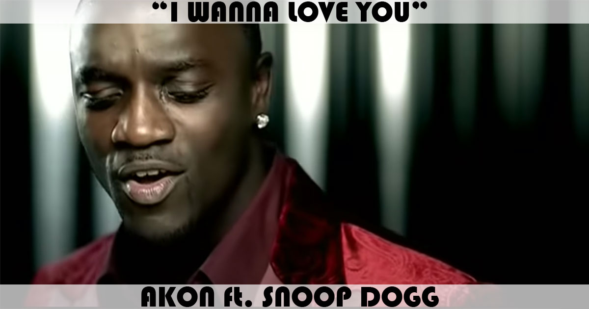 "I Wanna Love You" by Akon "I Wanna Love You" by Akon