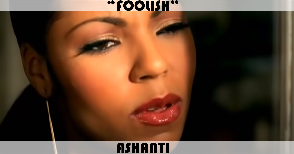 "Foolish" by Ashanti "Foolish" by Ashanti