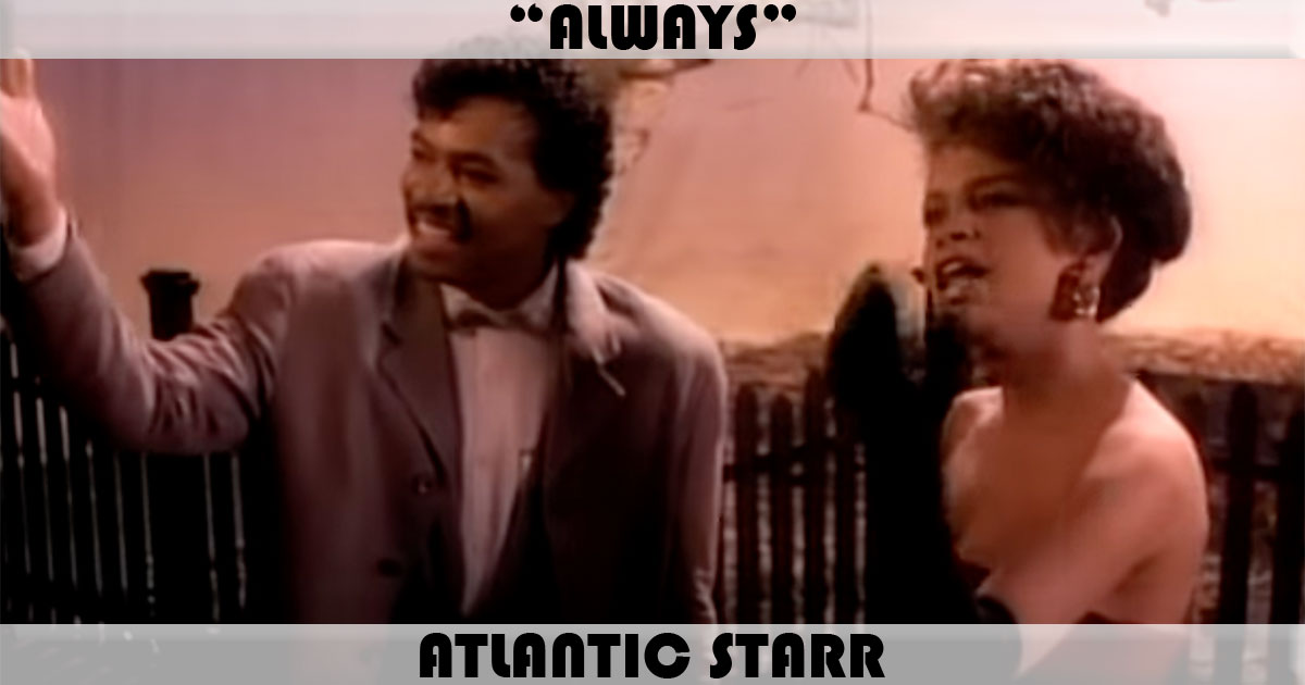 "Always" by Atlantic Starr "Always" by Atlantic Starr
