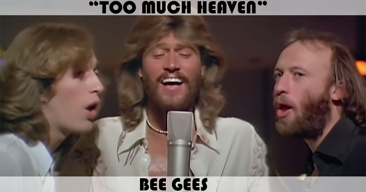 "Too Much Heaven" by The Bee Gees "Too Much Heaven" by The Bee Gees