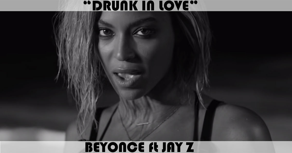 "Drunk In Love" by Beyonce "Drunk In Love" by Beyonce