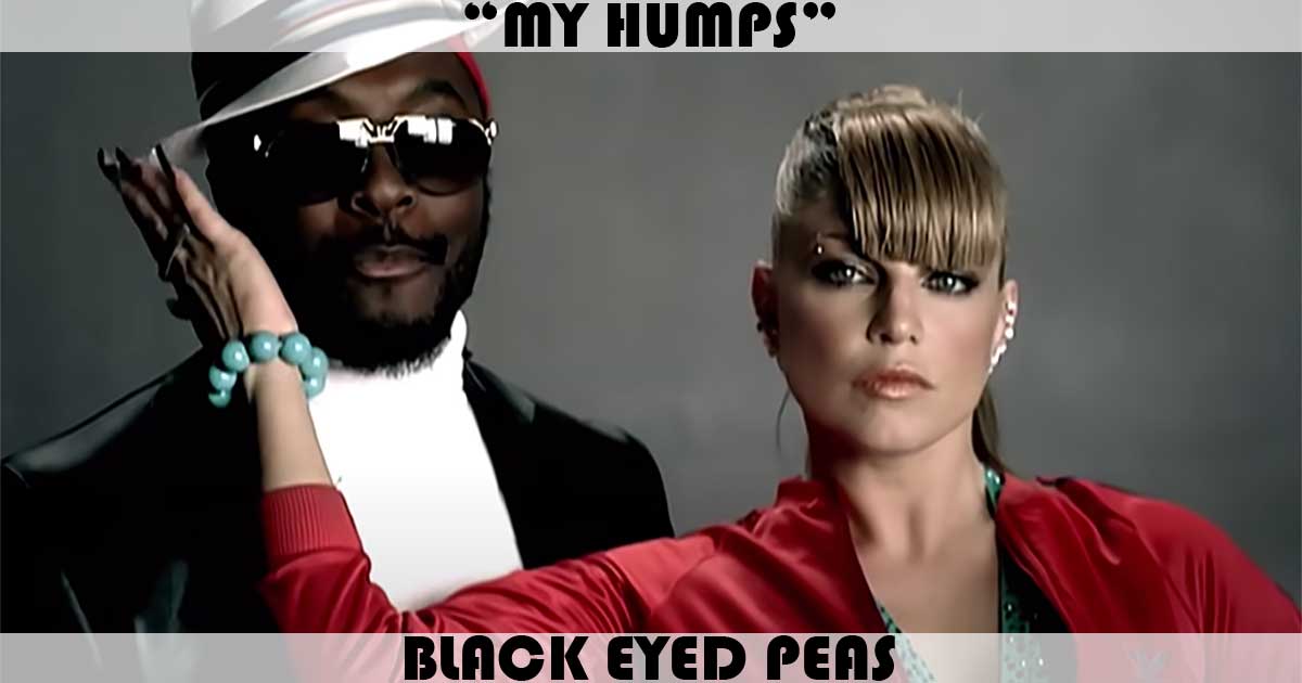 "My Humps" by Black Eyed Peas "My Humps" by Black Eyed Peas