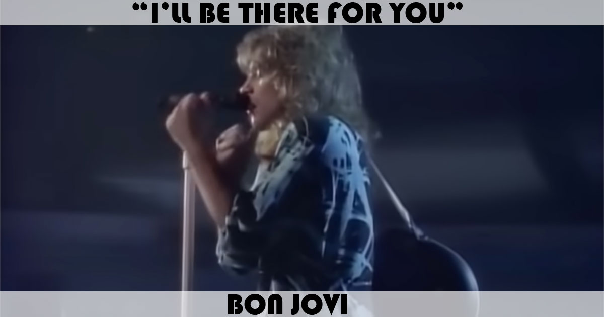 "I'll Be There For You" by Bon Jovi "I'll Be There For You" by Bon Jovi