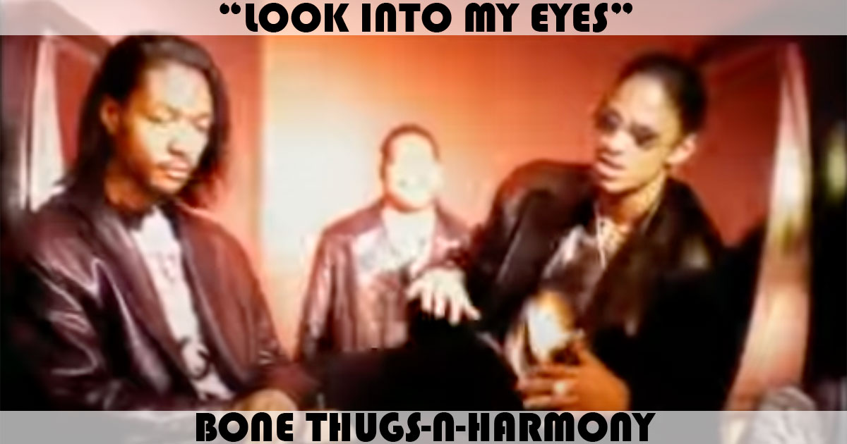 "Look Into My Eyes" by Bone Thugs-N-Harmony "Look Into My Eyes" by Bone Thugs-N-Harmony