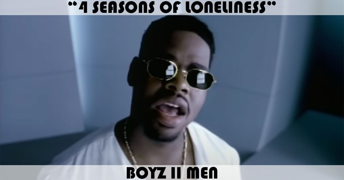 "4 Seasons Of Loneliness" by Boyz II Men "4 Seasons Of Loneliness" by Boyz II Men