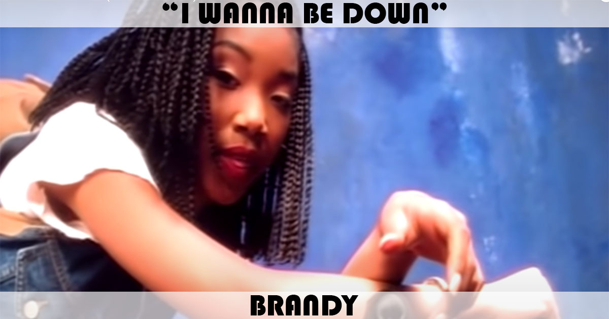 "I Wanna Be Down" by Brandy "I Wanna Be Down" by Brandy
