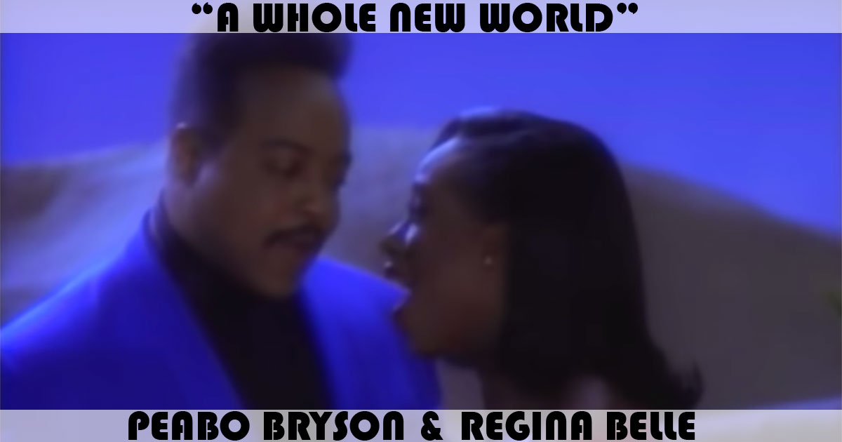 "A Whole New World" by Peabo Bryson & Regina Belle "A Whole New World" by Peabo Bryson & Regina Belle