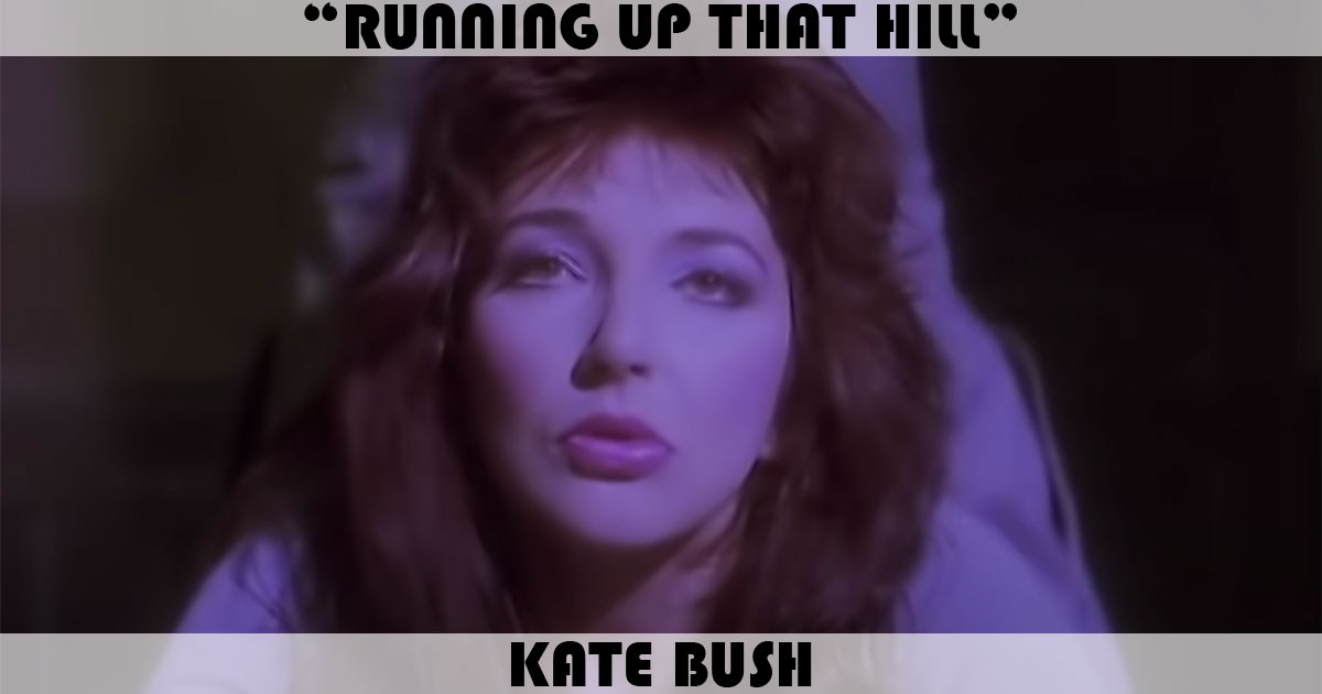 "Running Up That Hill" by Kate Bush "Running Up That Hill" by Kate Bush