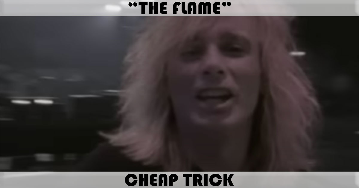 "The Flame" by Cheap Trick "The Flame" by Cheap Trick