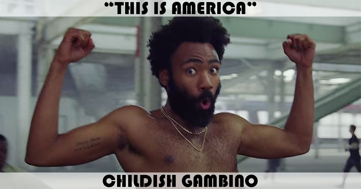"This Is America" by Childish Gambino "This Is America" by Childish Gambino