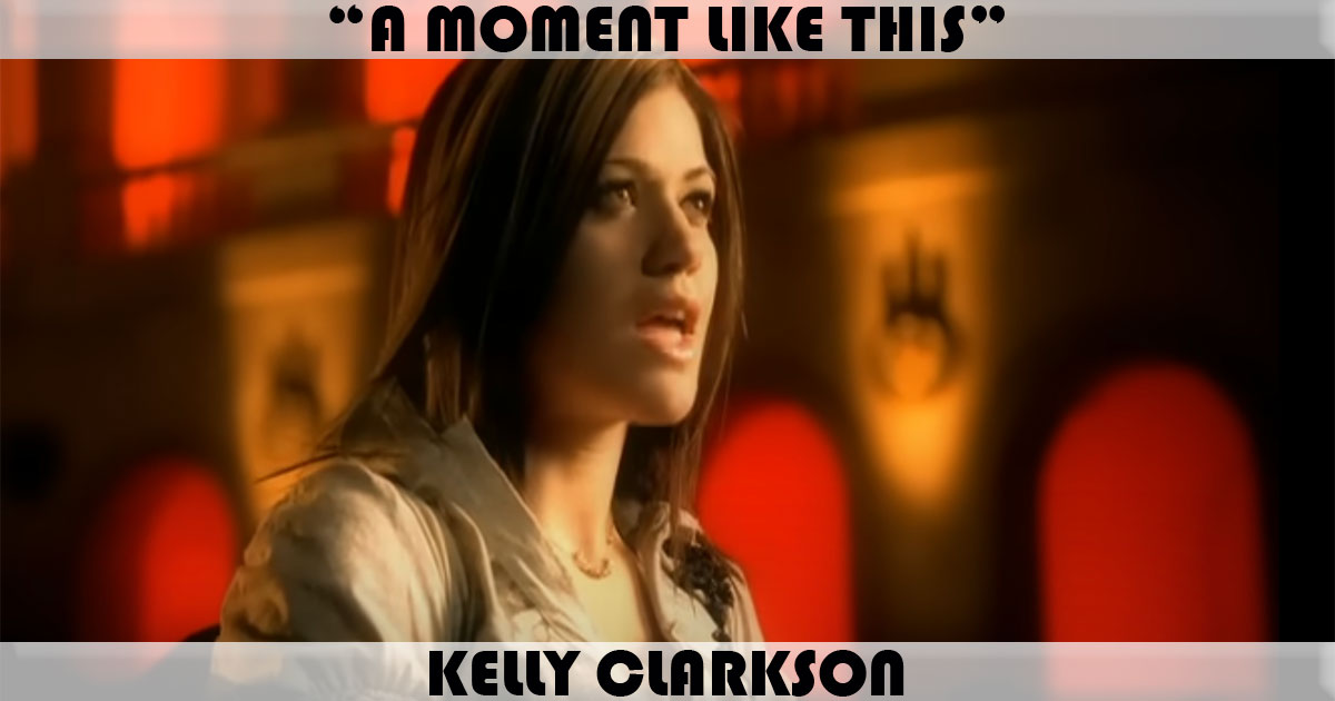 "A Moment Like This" by Kelly Clarkson "A Moment Like This" by Kelly Clarkson