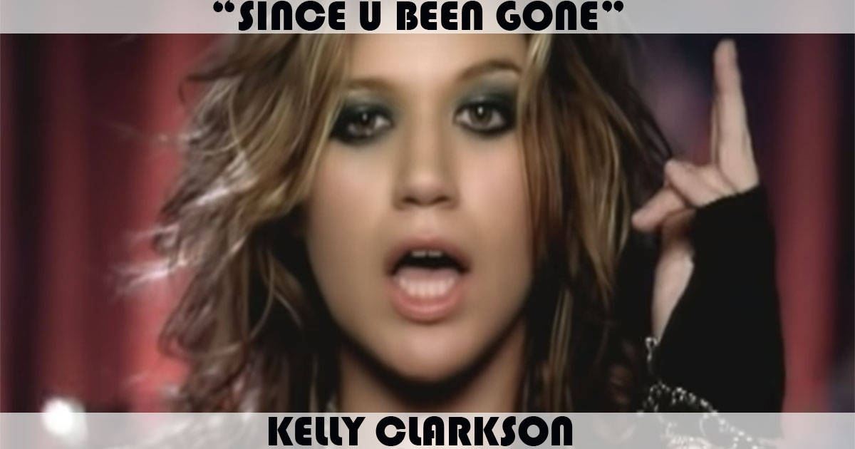 "Since U Been Gone" by Kelly Clarkson "Since U Been Gone" by Kelly Clarkson