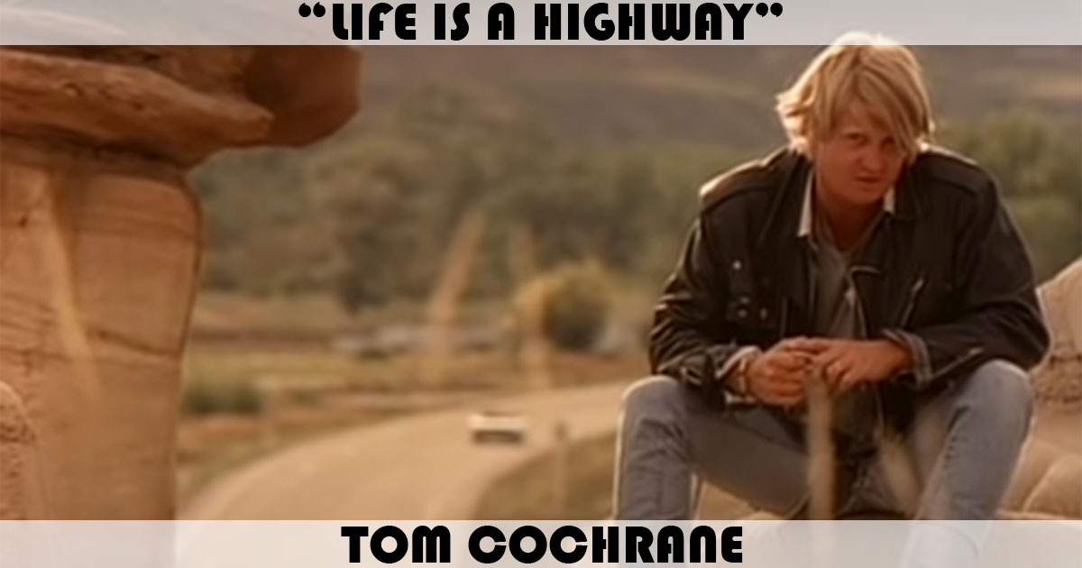 "Life Is A Highway" by Tom Cochrane "Life Is A Highway" by Tom Cochrane