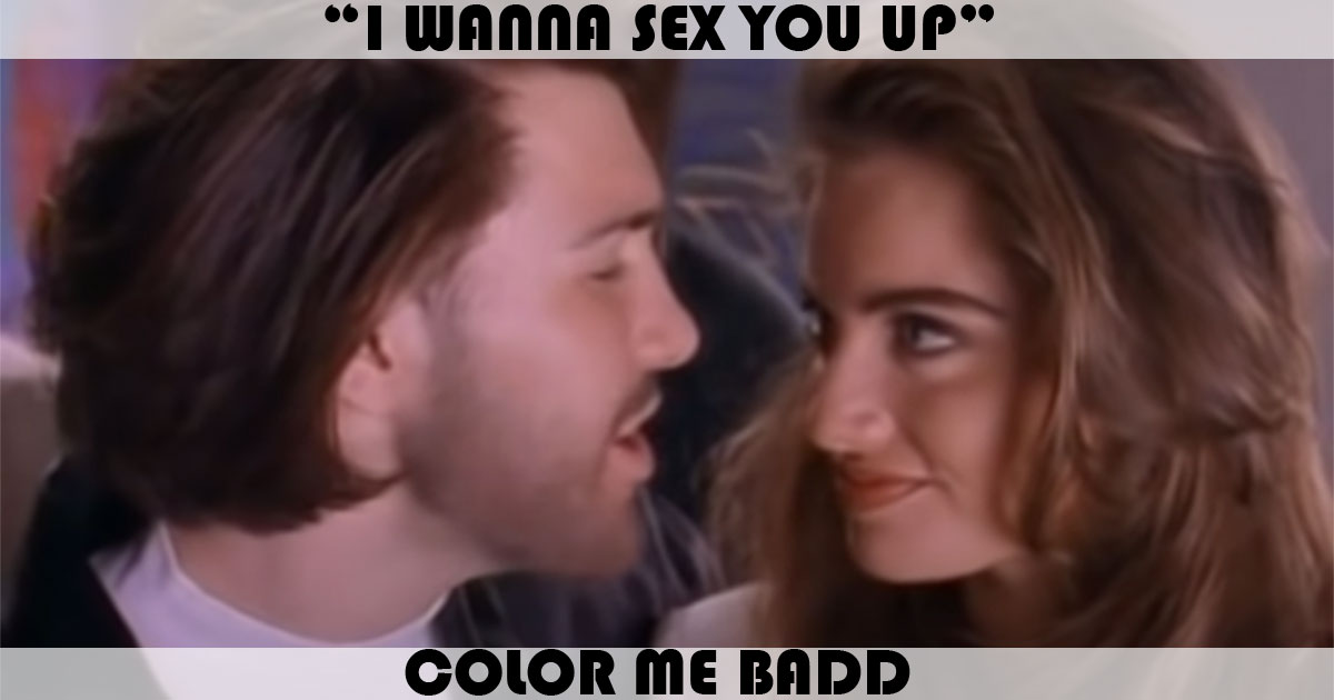 "I Wanna Sex You Up" by Color Me Badd "I Wanna Sex You Up" by Color Me Badd