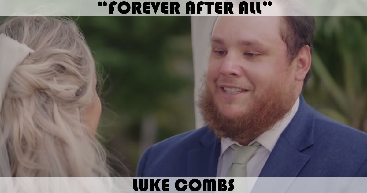 "Forever After All" by Luke Combs "Forever After All" by Luke Combs