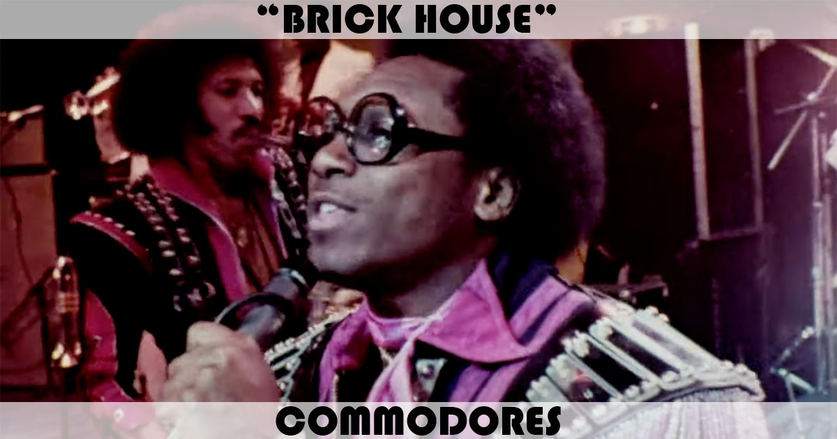 "Brick House" by The Commodores "Brick House" by The Commodores