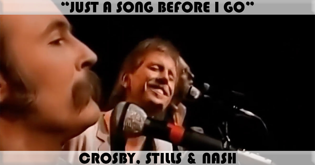 "Just A Song Before I Go" by Crosby, Stills & Nash "Just A Song Before I Go" by Crosby, Stills & Nash