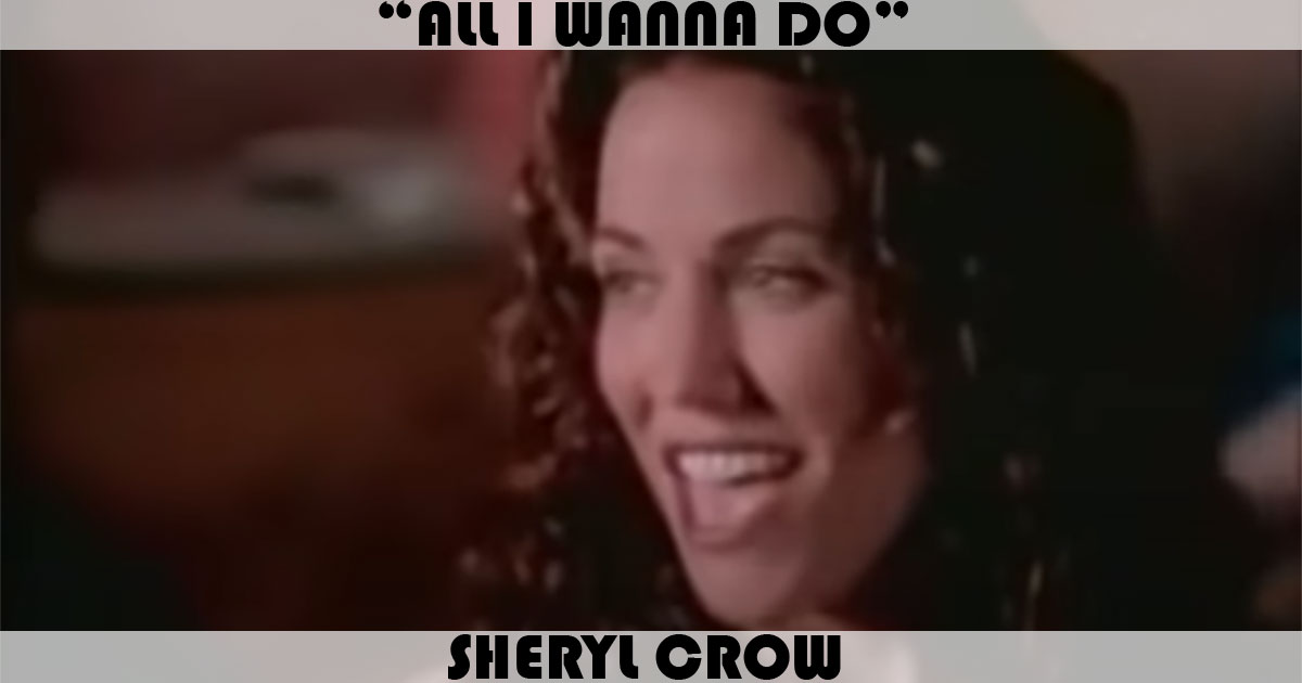 "All I Wanna Do" by Sheryl Crow "All I Wanna Do" by Sheryl Crow