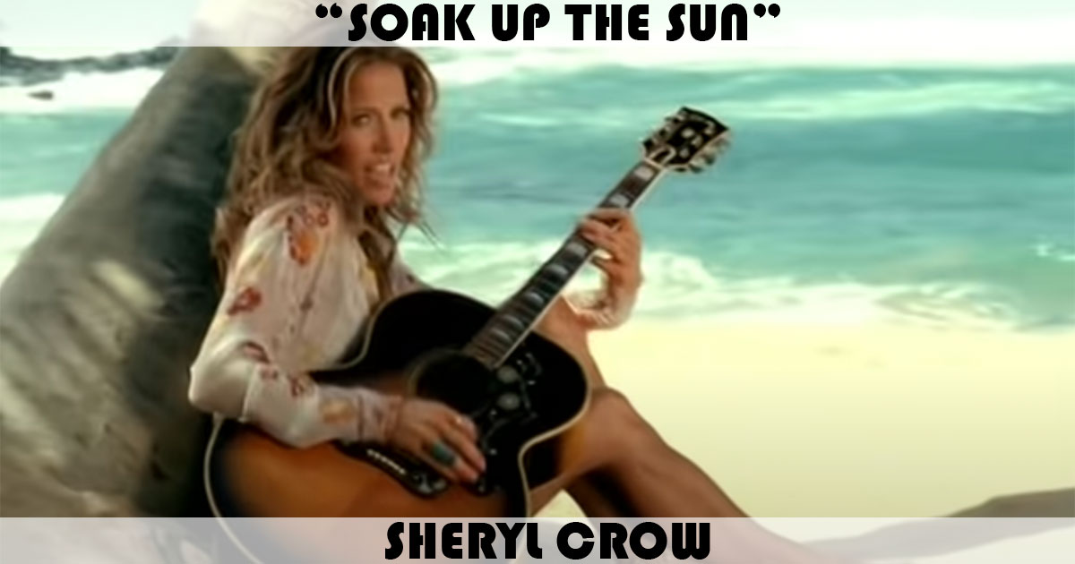 "Soak Up The Sun" by Sheryl Crow "Soak Up The Sun" by Sheryl Crow