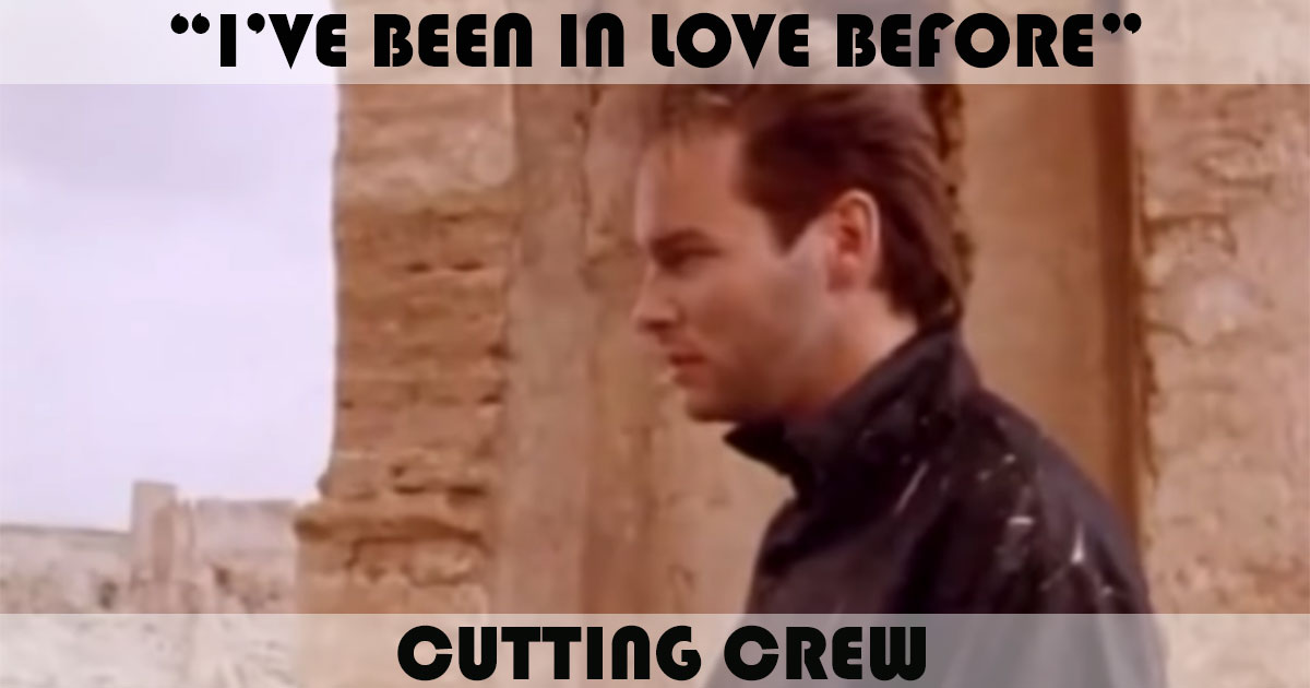"I've Been In Love Before" by Cutting Crew "I've Been In Love Before" by Cutting Crew